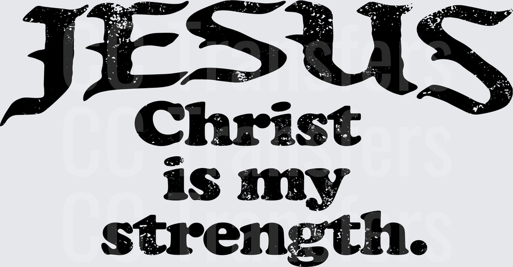 Jesus Christ Is My Strength Distressed Bold Text (DTF)