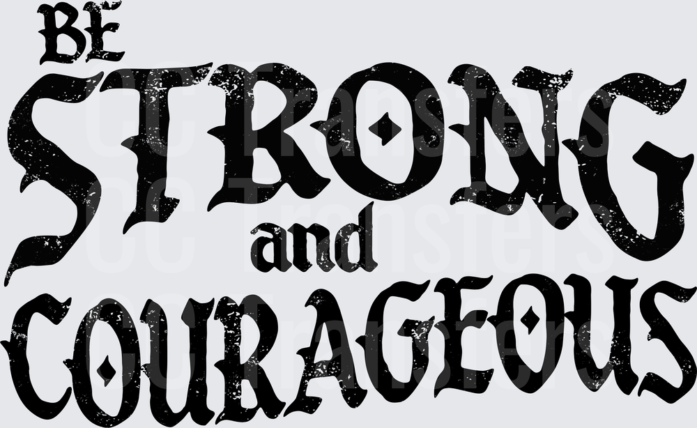 Be Strong and Courageous Bold Distressed Gothic Text (DTF)