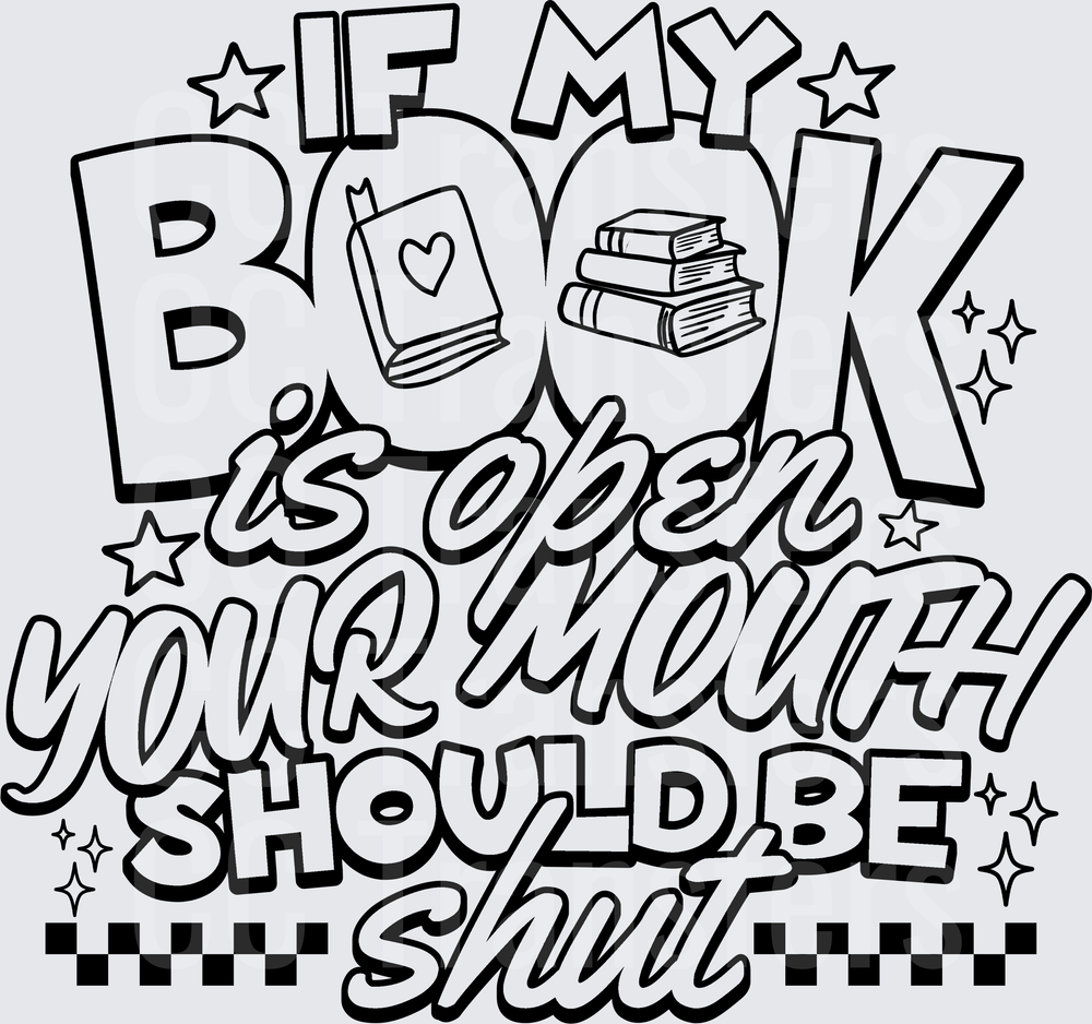 If My Book Is Open Your Mouth Should Be Shut (DTF)
