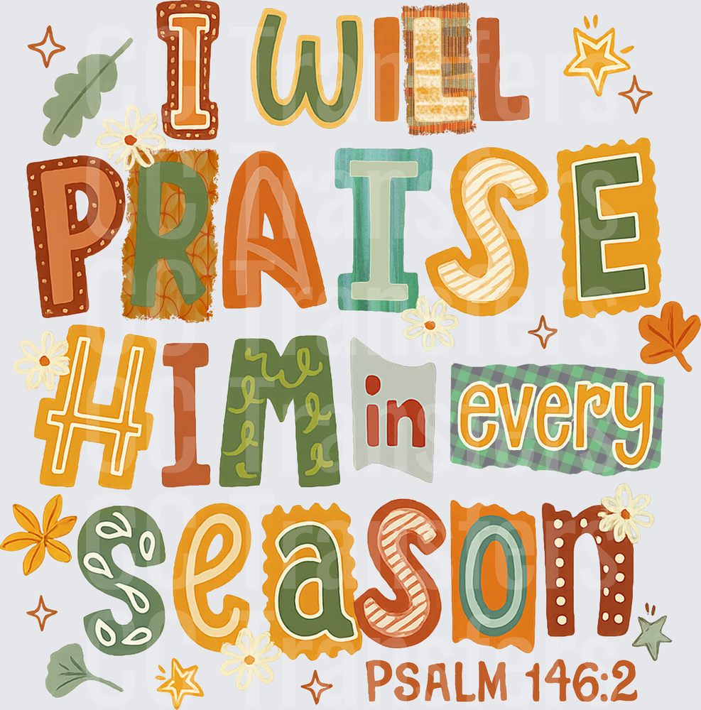 I Will Praise Him In Every Season Psalm 146:2 (DTF)