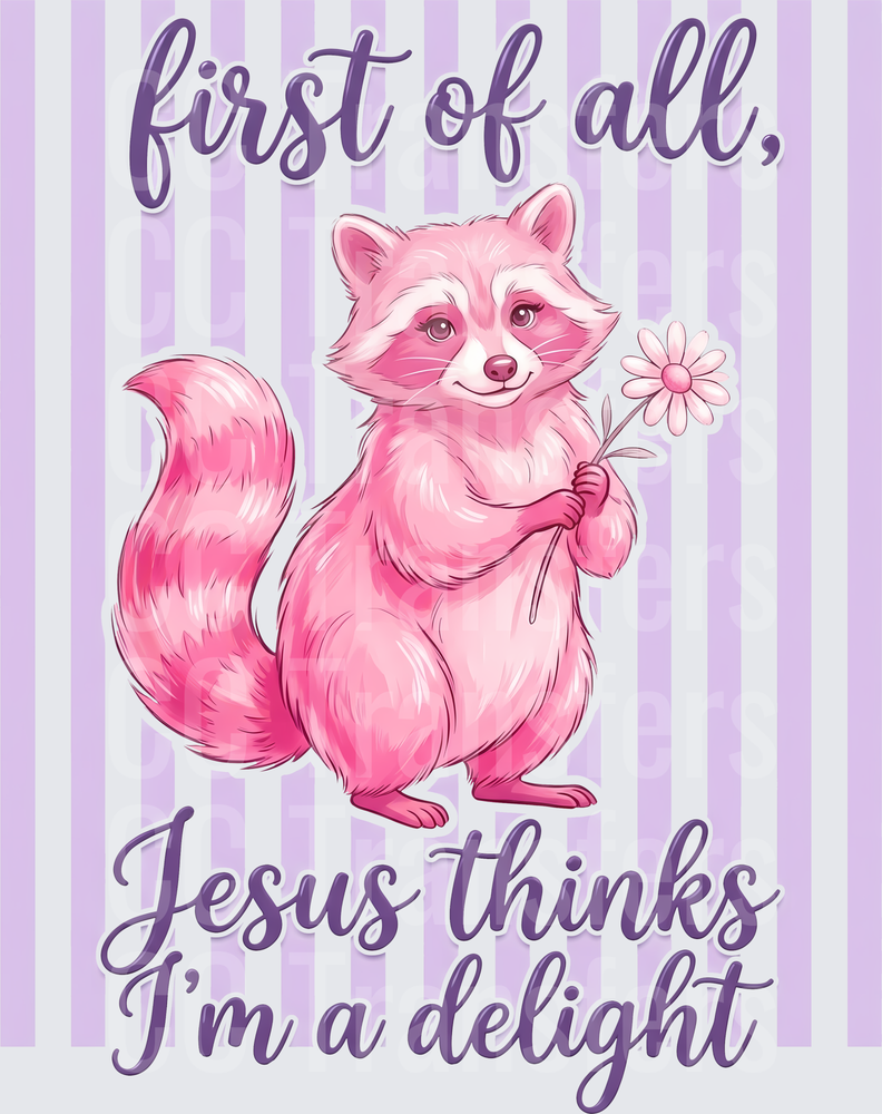 First of All Jesus Thinks I'm a Delight Pink Raccoon DTF