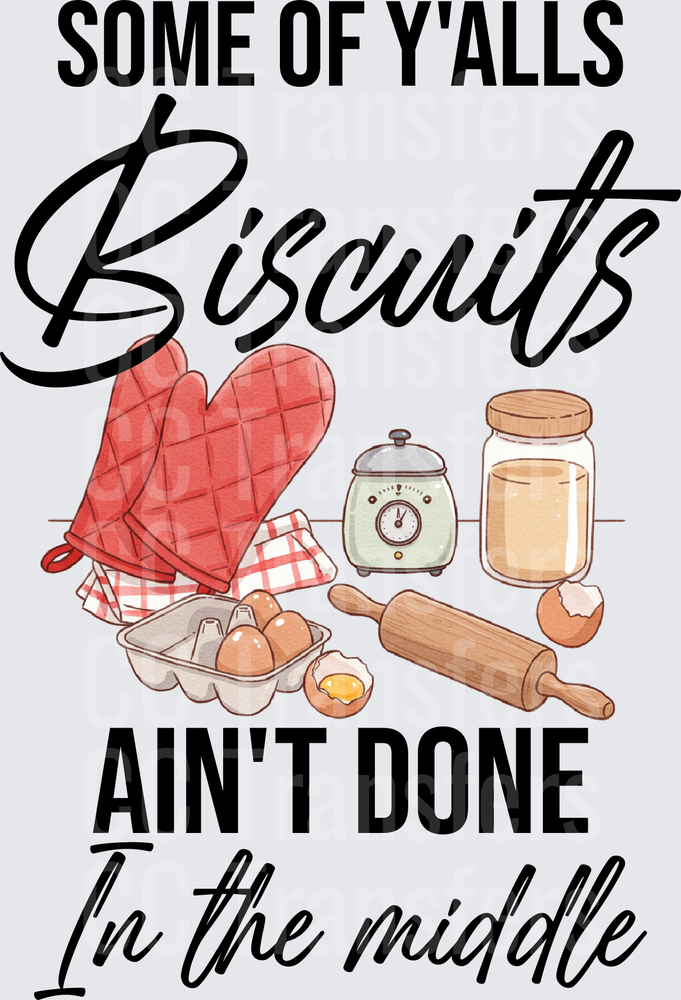 Some Of Y'alls Biscuits Ain't Done In The Middle (DTF)
