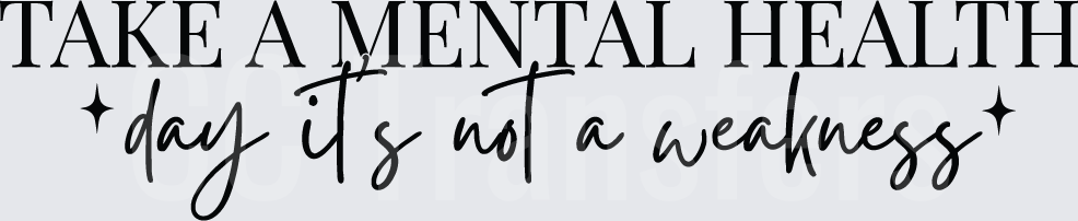 Take A Mental Health Day It's Not A Weakness (DTF)