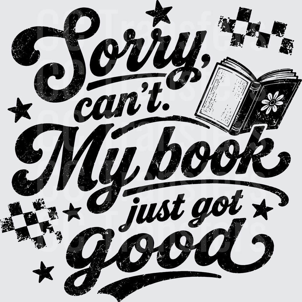 Sorry Can't My Book Just Got Good Reader Quote (DTF)