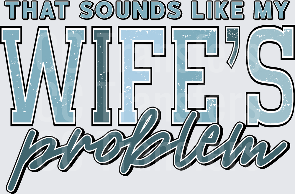That Sounds Like My Wife's Problem Funny Husband (DTF)