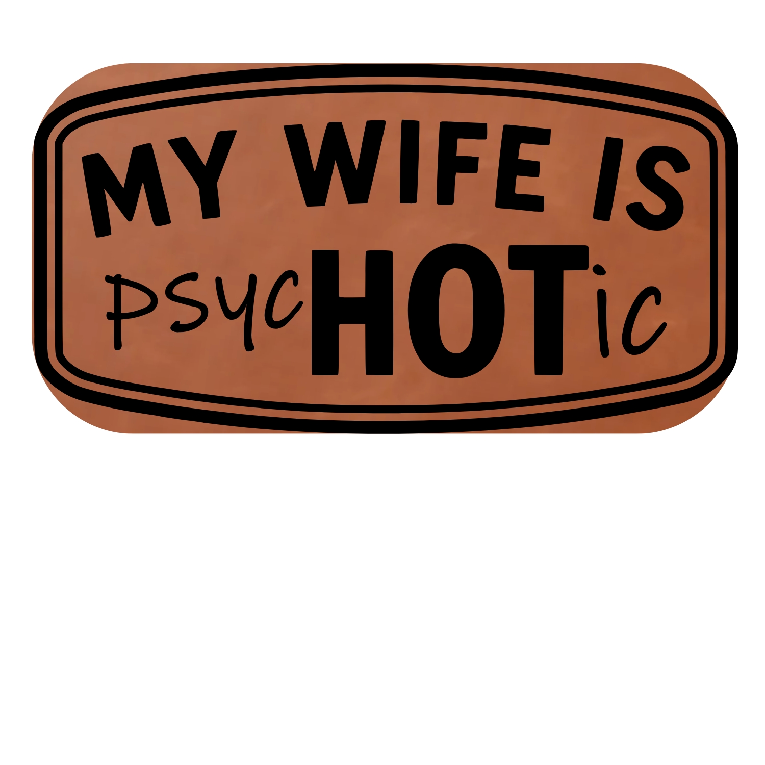 My Wife Is psyoHOTic  Leather Patch