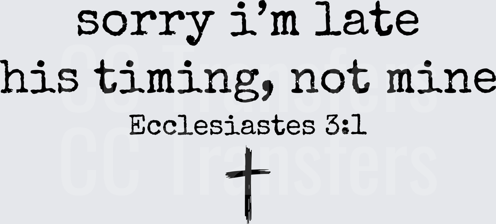 Sorry I'm Late His Timing Not Mine Ecclesiastes 3:1 Cross (DTF)