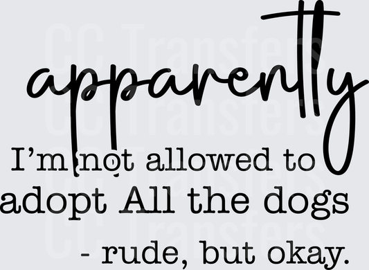 Apparently I'm Not Allowed to Adopt All the Dogs Rude But Okay (DTF)