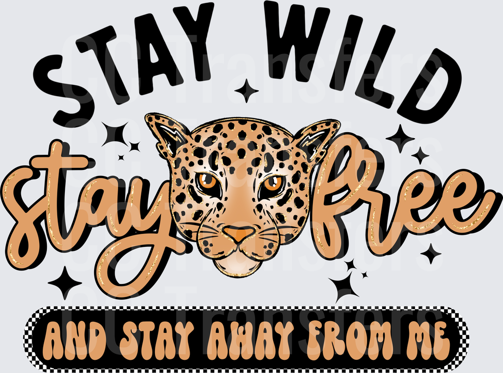 Stay Wild Stay Free And Stay Away From Me Leopard (DTF)