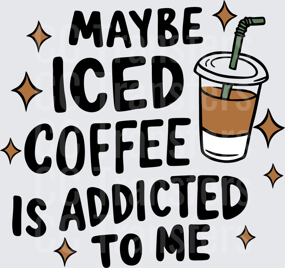 Maybe Iced Coffee Is Addicted To Me Funny Quote (DTF)