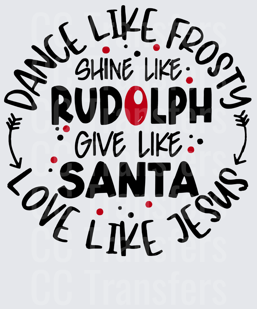 Dance Like Frosty Shine Like Rudolph Give Like Santa Love Like Jesus (DTF)