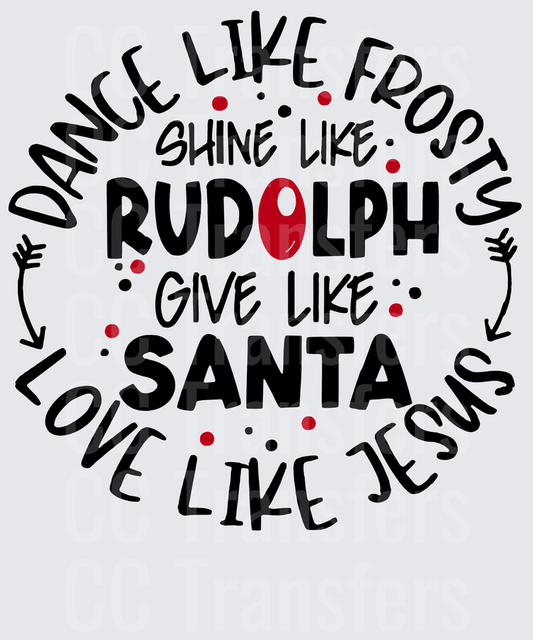 Dance Like Frosty Shine Like Rudolph Give Like Santa Love Like Jesus (DTF)