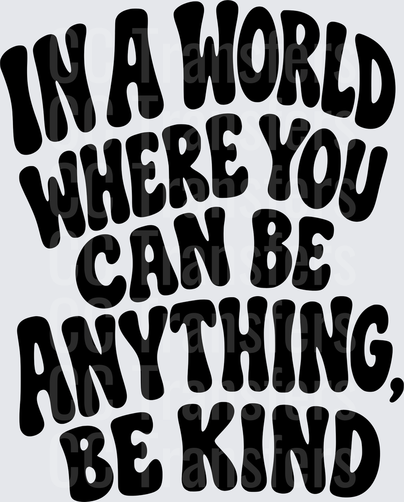 In A World Where You Can Be Anything Be Kind (DTF)