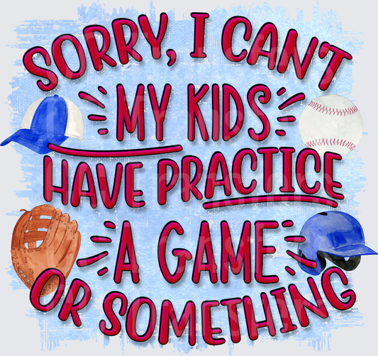 Sorry I Can't My Kids Have Practice Baseball Mom (DTF)