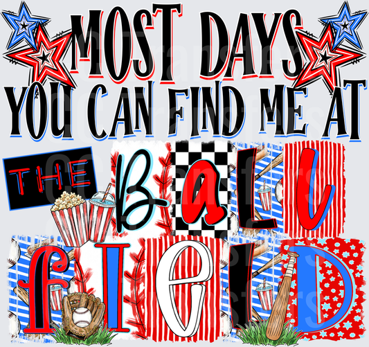 Most Days You Can Find Me At The Ball Field (DTF)