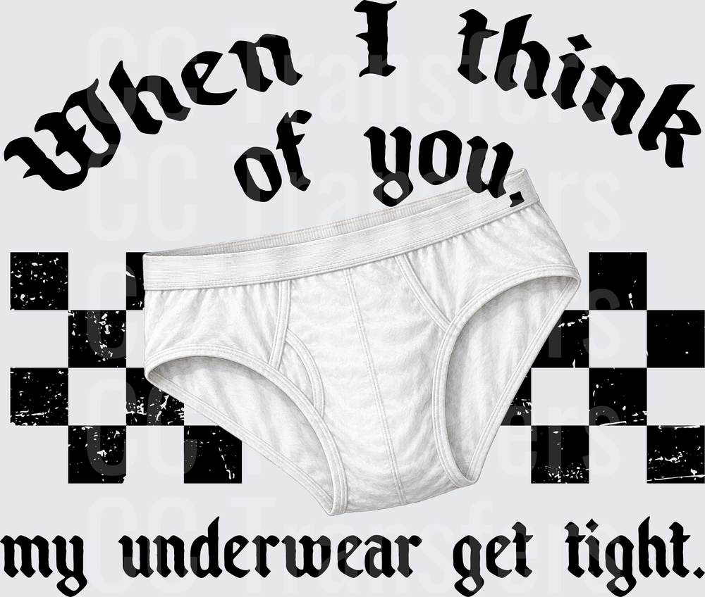 When I Think Of You My Underwear Get Tight Funny (DTF)
