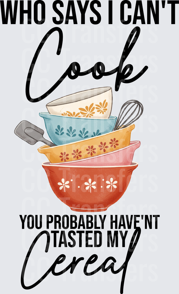 Who Says I Can't Cook Cereal Funny Stacked Bowls (DTF)