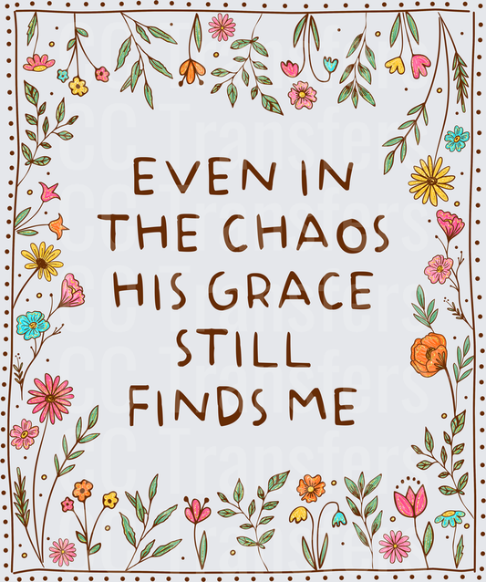 Even In The Chaos His Grace Still Finds Me Floral (DTF)