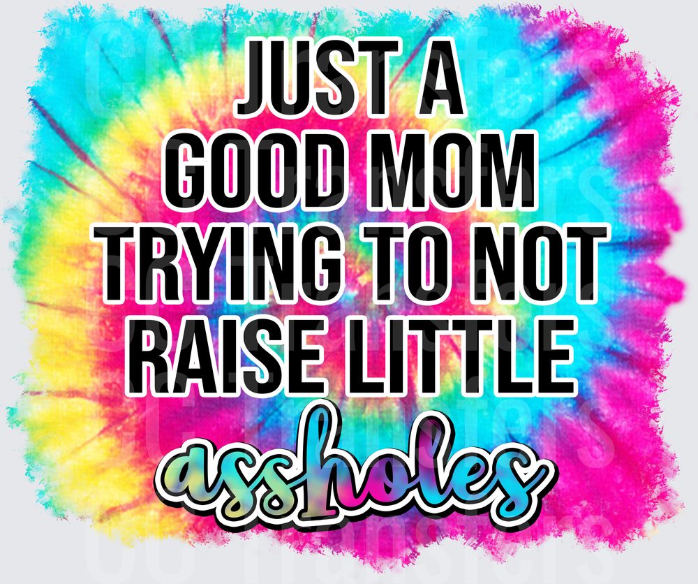 Just A Good Mom Trying Not To Raise Little Assholes Tie Dye (DTF)
