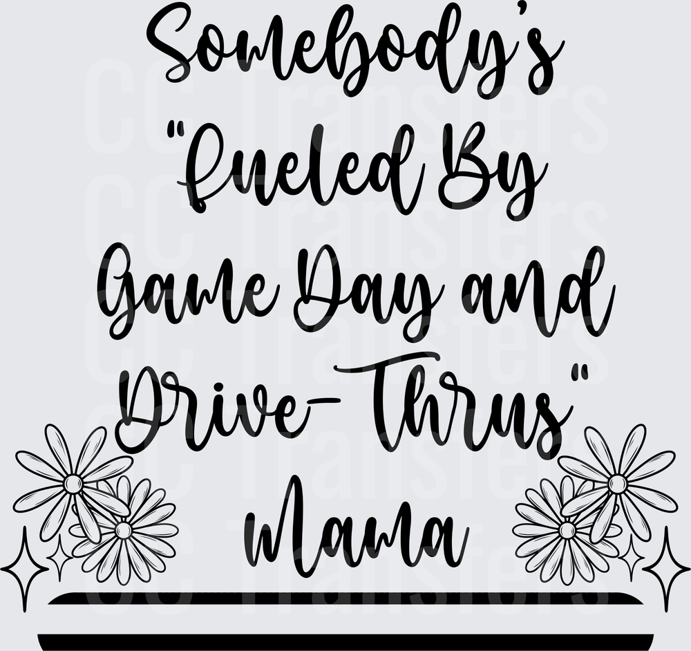Somebody's Fueled By Game Day and Drive-Thrus Mama Floral (DTF)