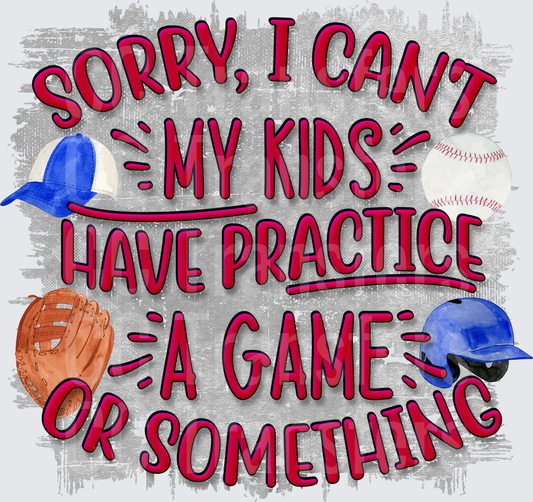 Sorry I Can't My Kids Have Practice Baseball Mom (DTF)