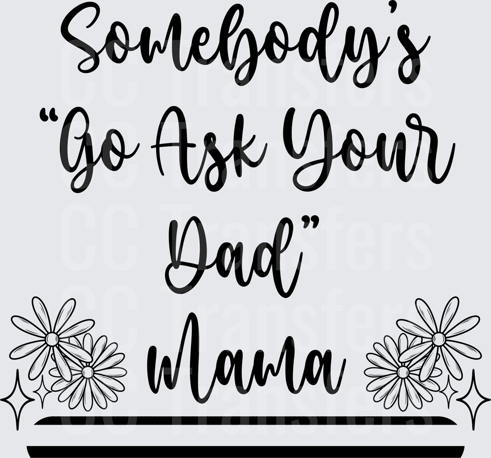 Somebody's Go Ask Your Dad Mama Floral Script (DTF)
