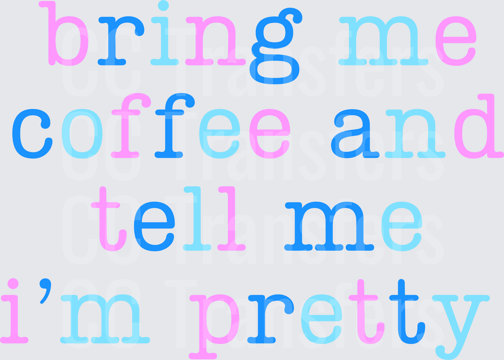 BRING ME COFFEE AND TELL ME IM PRETTY (DTF)
