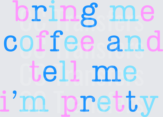 BRING ME COFFEE AND TELL ME IM PRETTY (DTF)