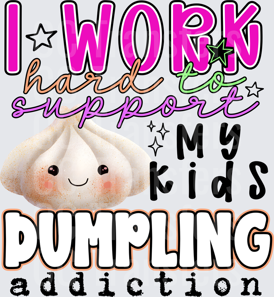 I Work Hard To Support My Kids Dumpling Addiction (DTF)