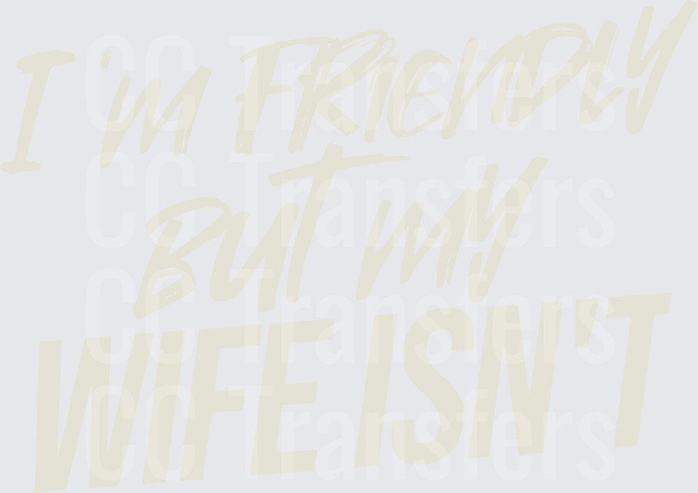 IM FRIENDLY BUT MY WIFE ISNT (DTF)