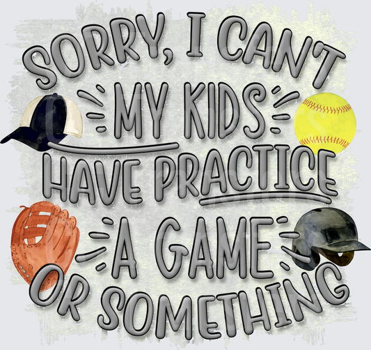 Sorry I Can't My Kids Have Practice A Game Or Something DTF