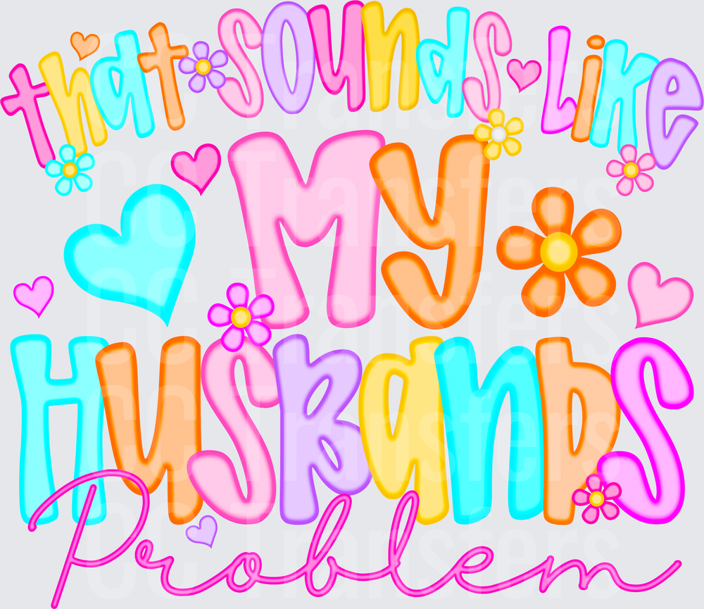 That Sounds Like My Husband's Problem Colorful Floral (DTF)