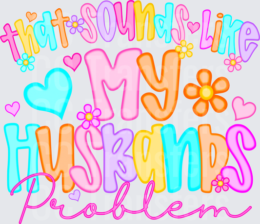 That Sounds Like My Husband's Problem Colorful Floral (DTF)