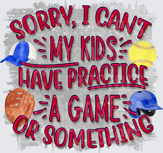Sorry I Can't My Kids Have Practice Softball Mom (DTF)