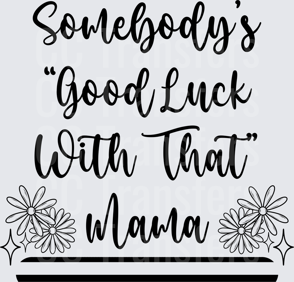 Somebody's Good Luck With That Mama Floral Script (DTF)